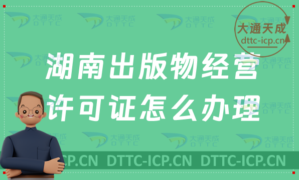 湖南出版物經營許可證怎么辦理(零售批發申請條件及流程指南)